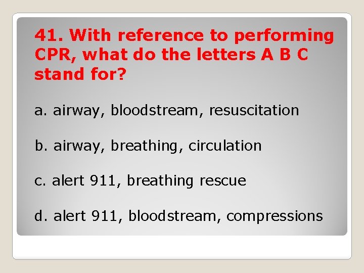 41. With reference to performing CPR, what do the letters A B C stand