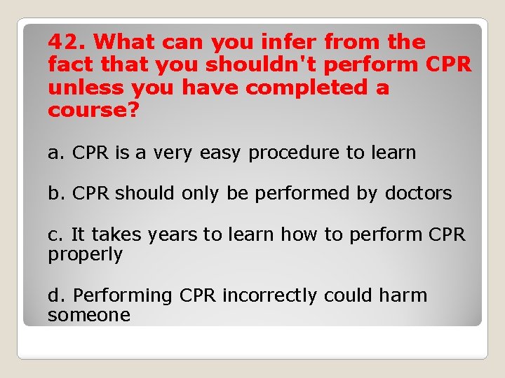 42. What can you infer from the fact that you shouldn't perform CPR unless