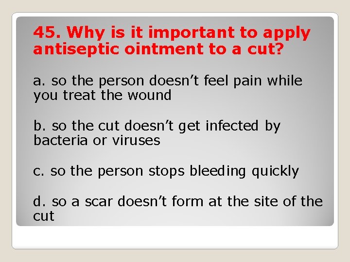 45. Why is it important to apply antiseptic ointment to a cut? a. so