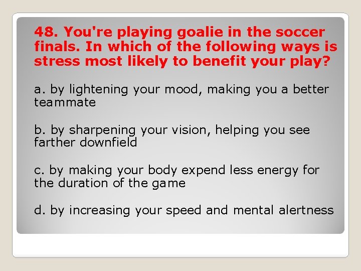 48. You're playing goalie in the soccer finals. In which of the following ways