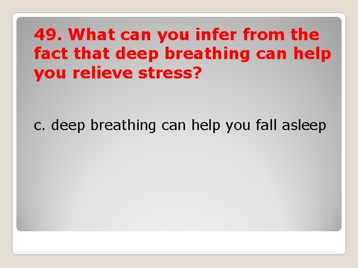 49. What can you infer from the fact that deep breathing can help you
