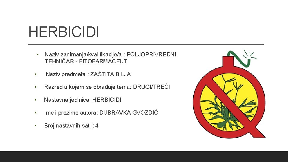 HERBICIDI • Naziv zanimanja/kvalifikacije/a : POLJOPRIVREDNI TEHNIČAR - FITOFARMACEUT • Naziv predmeta : ZAŠTITA