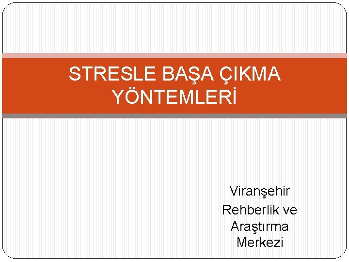 STRESLE BAŞA ÇIKMA YÖNTEMLERİ Viranşehir Rehberlik ve Araştırma Merkezi 