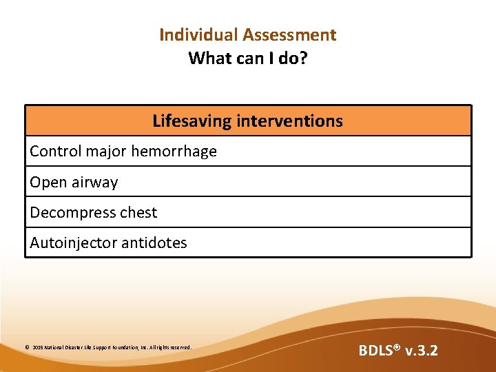 Individual Assessment What can I do? Lifesaving interventions Control major hemorrhage Open airway Decompress