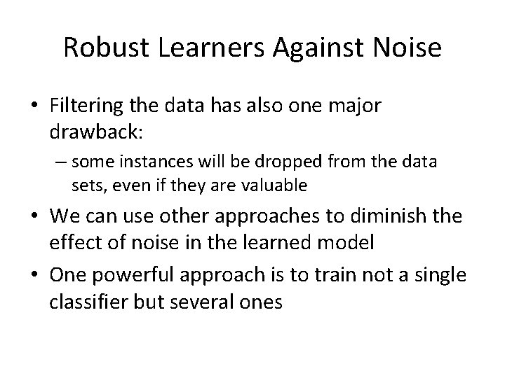 Robust Learners Against Noise • Filtering the data has also one major drawback: –