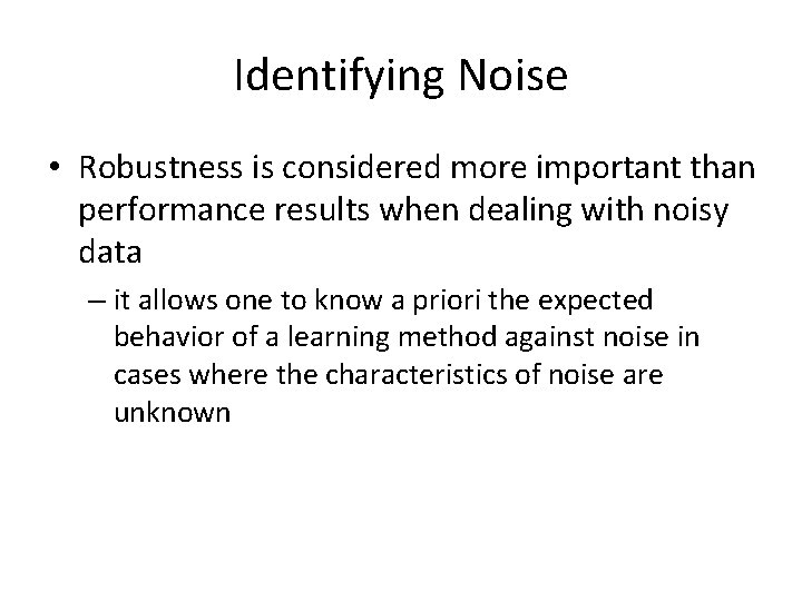 Identifying Noise • Robustness is considered more important than performance results when dealing with