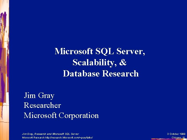 Microsoft SQL Server, Scalability, & Database Research Jim Gray Researcher Microsoft Corporation Jim Gray,