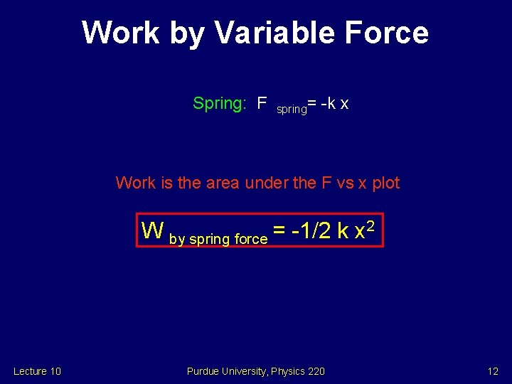 Work by Variable Force Spring: F spring= -k x Work is the area under