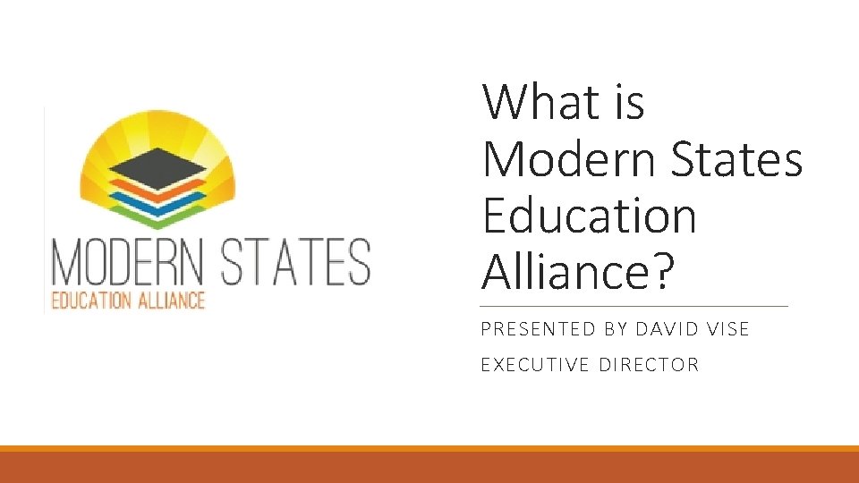 What is Modern States Education Alliance? PRESENTED BY DAVID VISE EXECUTIVE DIRECTOR 