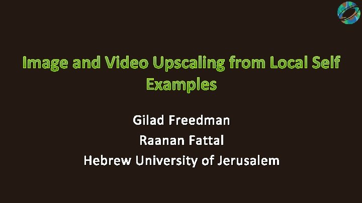 Image and Video Upscaling from Local Self Examples Gilad Freedman Raanan Fattal Hebrew University