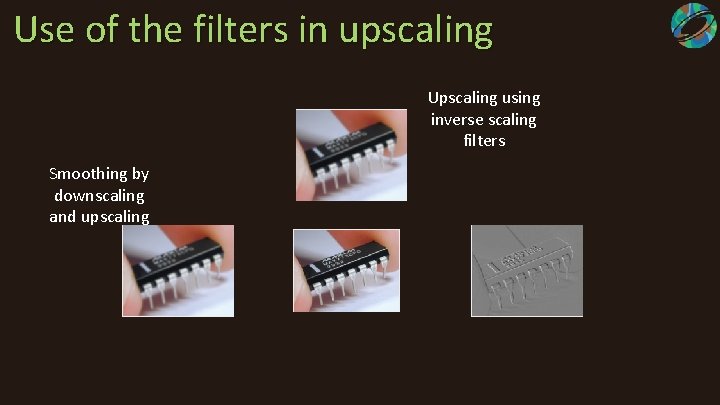 Use of the filters in upscaling Upscaling using inverse scaling filters Smoothing by downscaling
