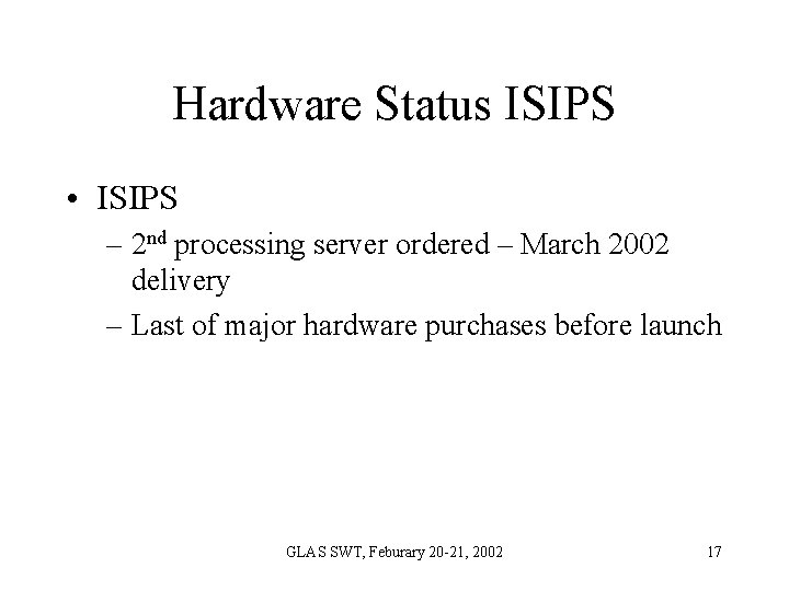 Hardware Status ISIPS • ISIPS – 2 nd processing server ordered – March 2002 Hardware Status ISIPS • ISIPS – 2 nd processing server ordered – March 2002