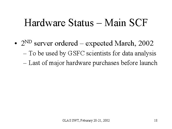 Hardware Status – Main SCF • 2 ND server ordered – expected March, 2002 Hardware Status – Main SCF • 2 ND server ordered – expected March, 2002