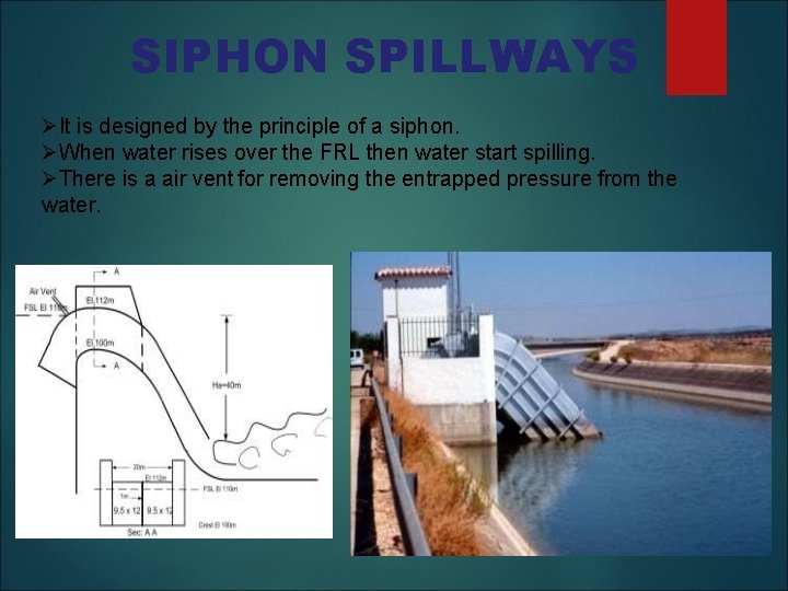 SIPHON SPILLWAYS It is designed by the principle of a siphon. When water rises