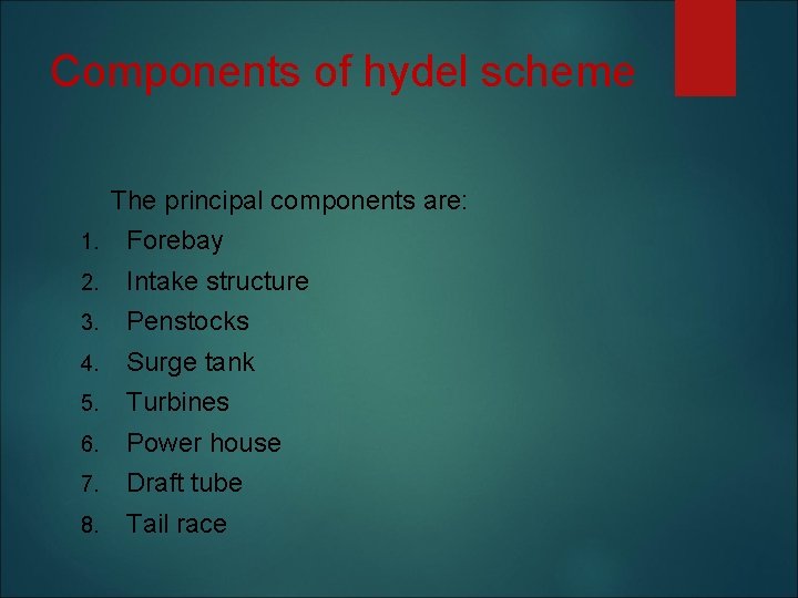 Components of hydel scheme The principal components are: 1. Forebay 2. Intake structure 3.