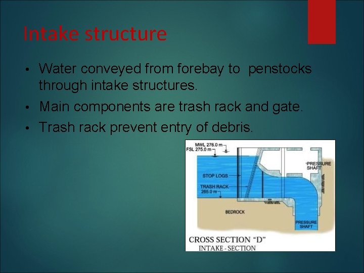 Intake structure Water conveyed from forebay to penstocks through intake structures. • Main components
