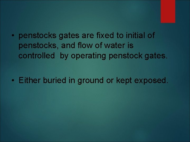  • penstocks gates are fixed to initial of penstocks, and flow of water