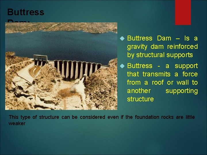Buttress Dam: Buttress Dam – Is a gravity dam reinforced by structural supports Buttress