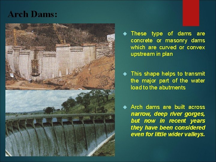 Arch Dams: These type of dams are concrete or masonry dams which are curved