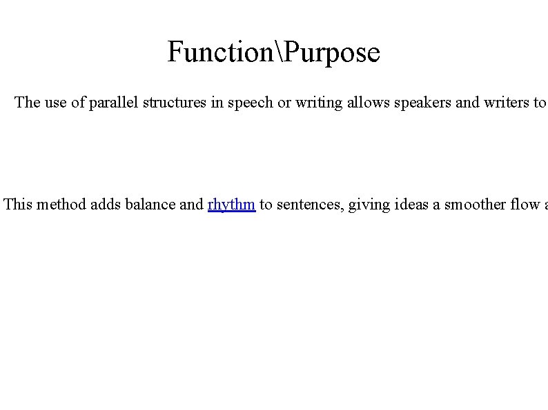 FunctionPurpose The use of parallel structures in speech or writing allows speakers and writers