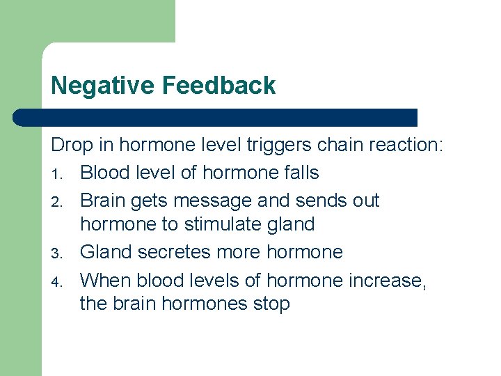 Negative Feedback Drop in hormone level triggers chain reaction: 1. Blood level of hormone