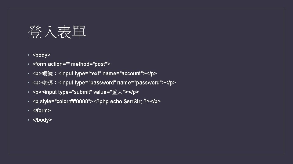 登入表單 • <body> • <form action="" method="post"> • <p>帳號:<input type="text" name="account"></p> • <p>密碼:<input type="password" 登入表單 • <body> • <form action="" method="post"> • <p>帳號:<input type="text" name="account"></p> • <p>密碼:<input type="password"