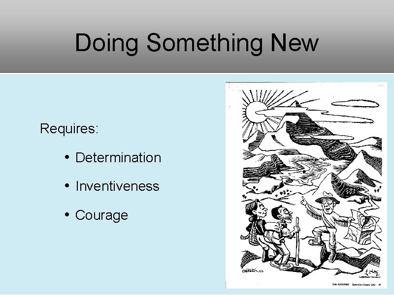 Doing Something New Requires: • Determination • Inventiveness • Courage 