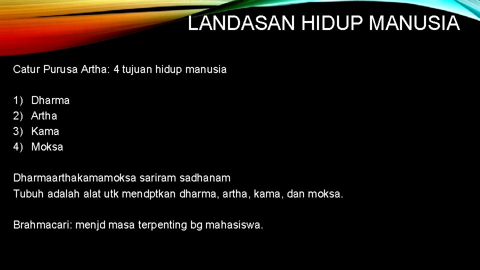 LANDASAN HIDUP MANUSIA Catur Purusa Artha: 4 tujuan hidup manusia 1) 2) 3) 4) LANDASAN HIDUP MANUSIA Catur Purusa Artha: 4 tujuan hidup manusia 1) 2) 3) 4)