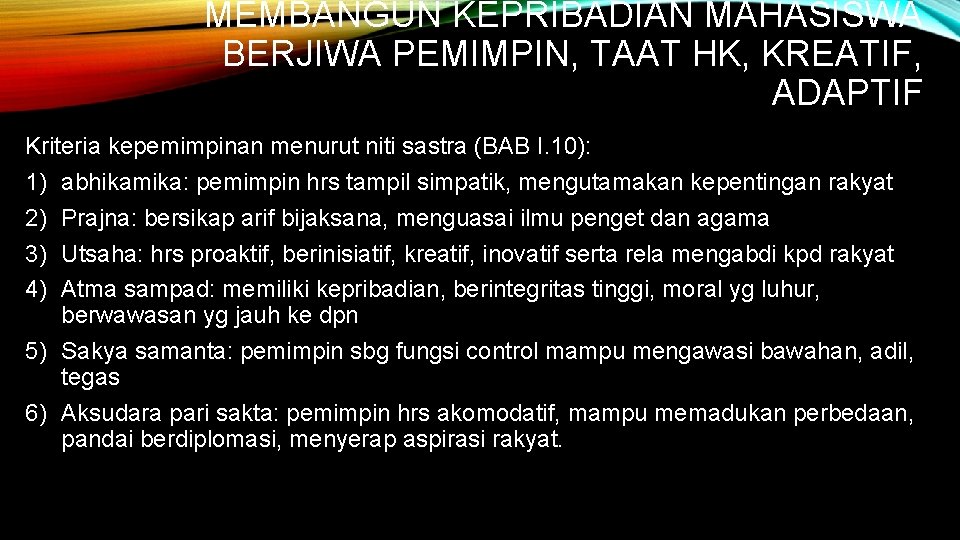 MEMBANGUN KEPRIBADIAN MAHASISWA BERJIWA PEMIMPIN, TAAT HK, KREATIF, ADAPTIF Kriteria kepemimpinan menurut niti sastra MEMBANGUN KEPRIBADIAN MAHASISWA BERJIWA PEMIMPIN, TAAT HK, KREATIF, ADAPTIF Kriteria kepemimpinan menurut niti sastra