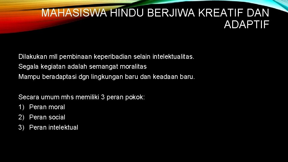 MAHASISWA HINDU BERJIWA KREATIF DAN ADAPTIF Dilakukan mll pembinaan keperibadian selain intelektualitas. Segala kegiatan MAHASISWA HINDU BERJIWA KREATIF DAN ADAPTIF Dilakukan mll pembinaan keperibadian selain intelektualitas. Segala kegiatan