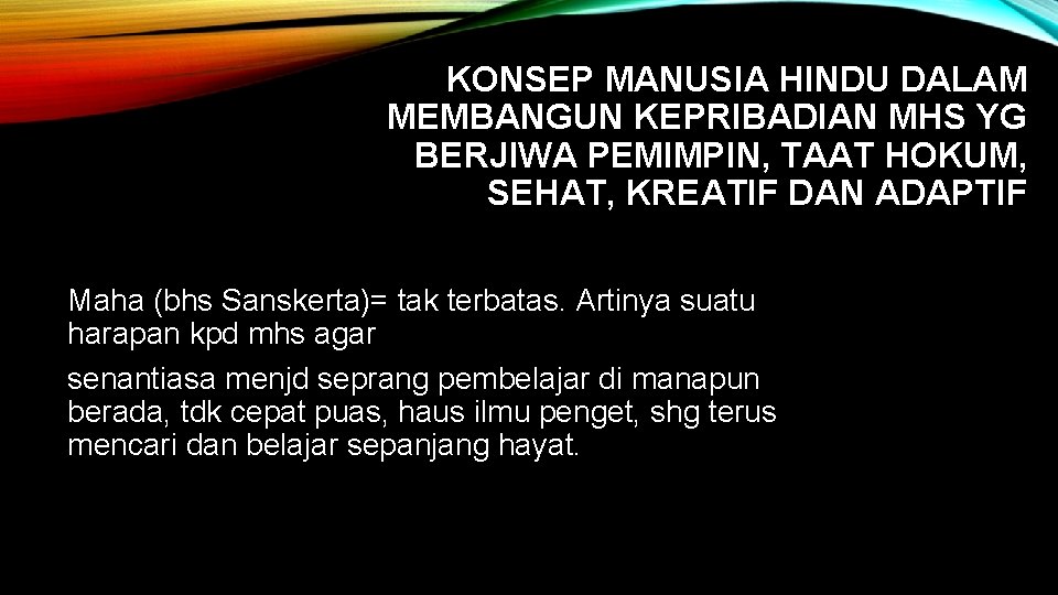 KONSEP MANUSIA HINDU DALAM MEMBANGUN KEPRIBADIAN MHS YG BERJIWA PEMIMPIN, TAAT HOKUM, SEHAT, KREATIF KONSEP MANUSIA HINDU DALAM MEMBANGUN KEPRIBADIAN MHS YG BERJIWA PEMIMPIN, TAAT HOKUM, SEHAT, KREATIF