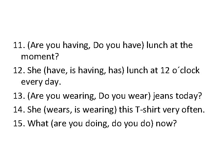 11. (Are you having, Do you have) lunch at the moment? 12. She (have, 11. (Are you having, Do you have) lunch at the moment? 12. She (have,