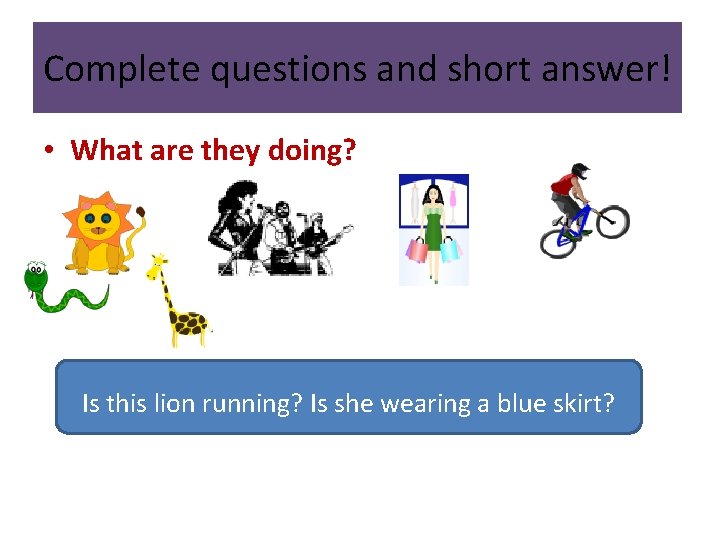 Complete questions and short answer! • What are they doing? Is this lion running? Complete questions and short answer! • What are they doing? Is this lion running?