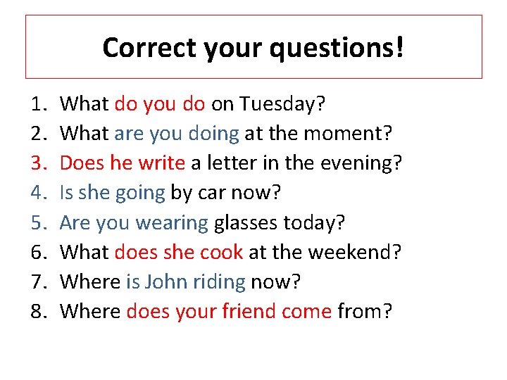 Correct your questions! 1. 2. 3. 4. 5. 6. 7. 8. What do you Correct your questions! 1. 2. 3. 4. 5. 6. 7. 8. What do you