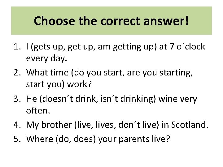 Choose the correct answer! 1. I (gets up, get up, am getting up) at Choose the correct answer! 1. I (gets up, get up, am getting up) at