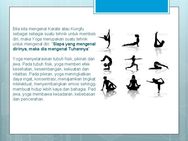 Bila kita mengenal Karate atau Kungfu sebagai suatu tehnik untuk membela diri, maka Yoga