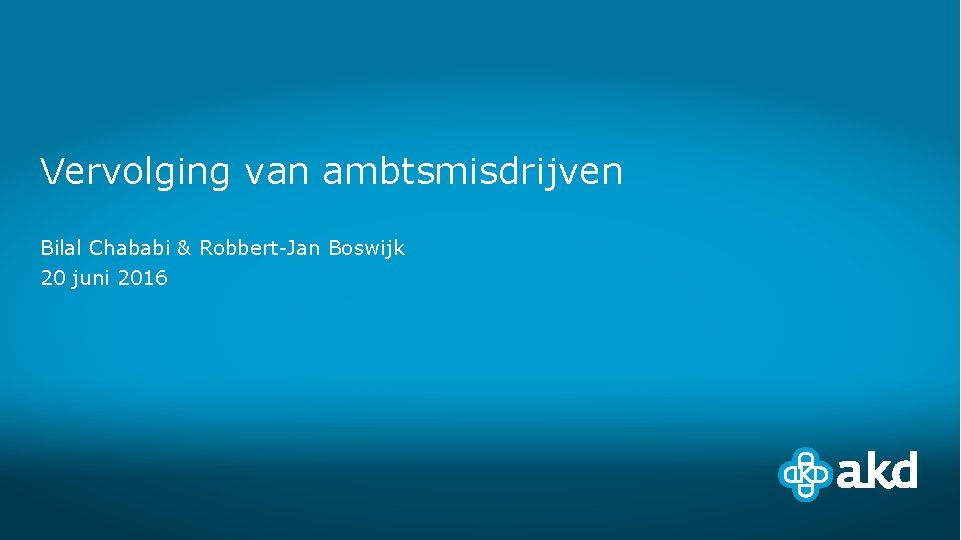 Vervolging van ambtsmisdrijven Bilal Chababi & Robbert-Jan Boswijk 20 juni 2016 