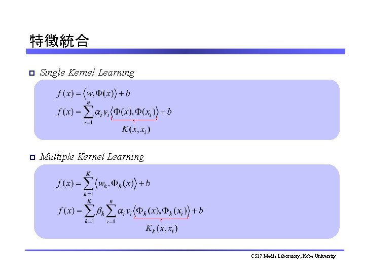 特徴統合 p Single Kernel Learning p Multiple Kernel Learning CS 17 Media Laboratory, Kobe