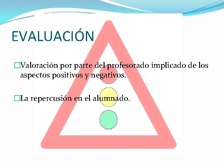EVALUACIÓN �Valoración por parte del profesorado implicado de los aspectos positivos y negativos. �La