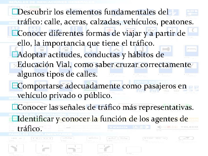 �Descubrir los elementos fundamentales del tráfico: calle, aceras, calzadas, vehículos, peatones. �Conocer diferentes formas