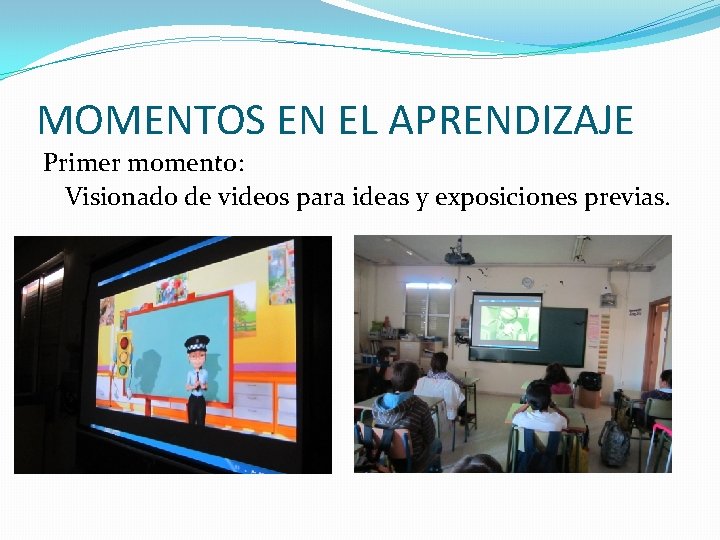 MOMENTOS EN EL APRENDIZAJE Primer momento: Visionado de videos para ideas y exposiciones previas.