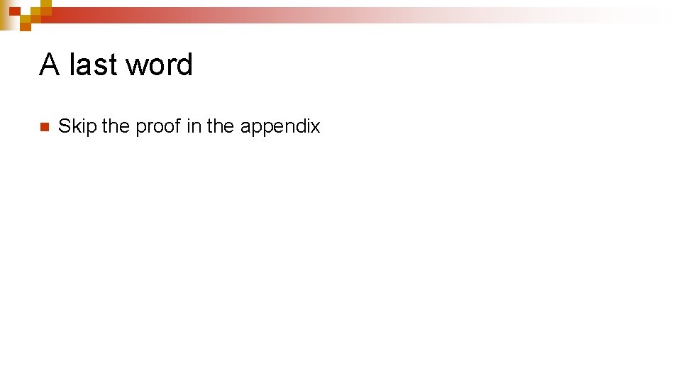 A last word n Skip the proof in the appendix A last word n Skip the proof in the appendix