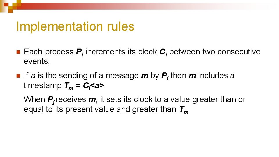Implementation rules n Each process Pi increments its clock Ci between two consecutive events, Implementation rules n Each process Pi increments its clock Ci between two consecutive events,