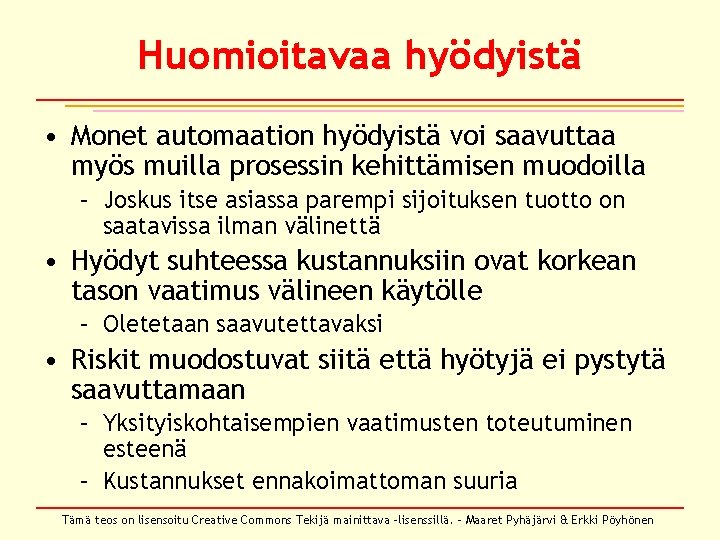 Huomioitavaa hyödyistä • Monet automaation hyödyistä voi saavuttaa myös muilla prosessin kehittämisen muodoilla –