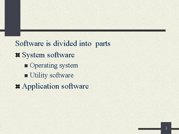 Software is divided into parts System software Operating system n Utility software n Application