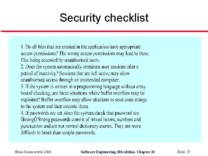 Security checklist ©Ian Sommerville 2006 Software Engineering, 8 th edition. Chapter 24 Slide 37