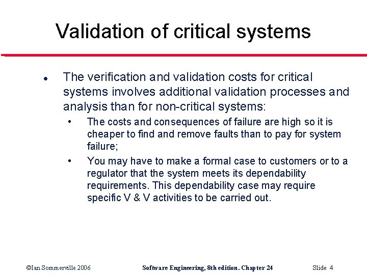 Validation of critical systems l The verification and validation costs for critical systems involves