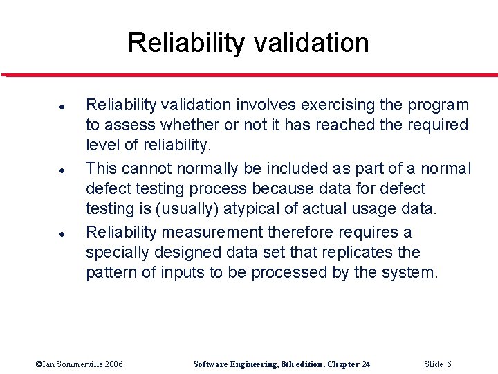 Reliability validation l l l Reliability validation involves exercising the program to assess whether