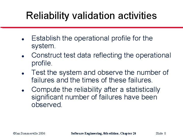 Reliability validation activities l l Establish the operational profile for the system. Construct test