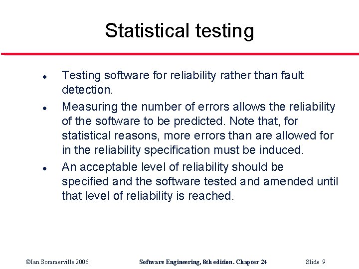 Statistical testing l l l Testing software for reliability rather than fault detection. Measuring
